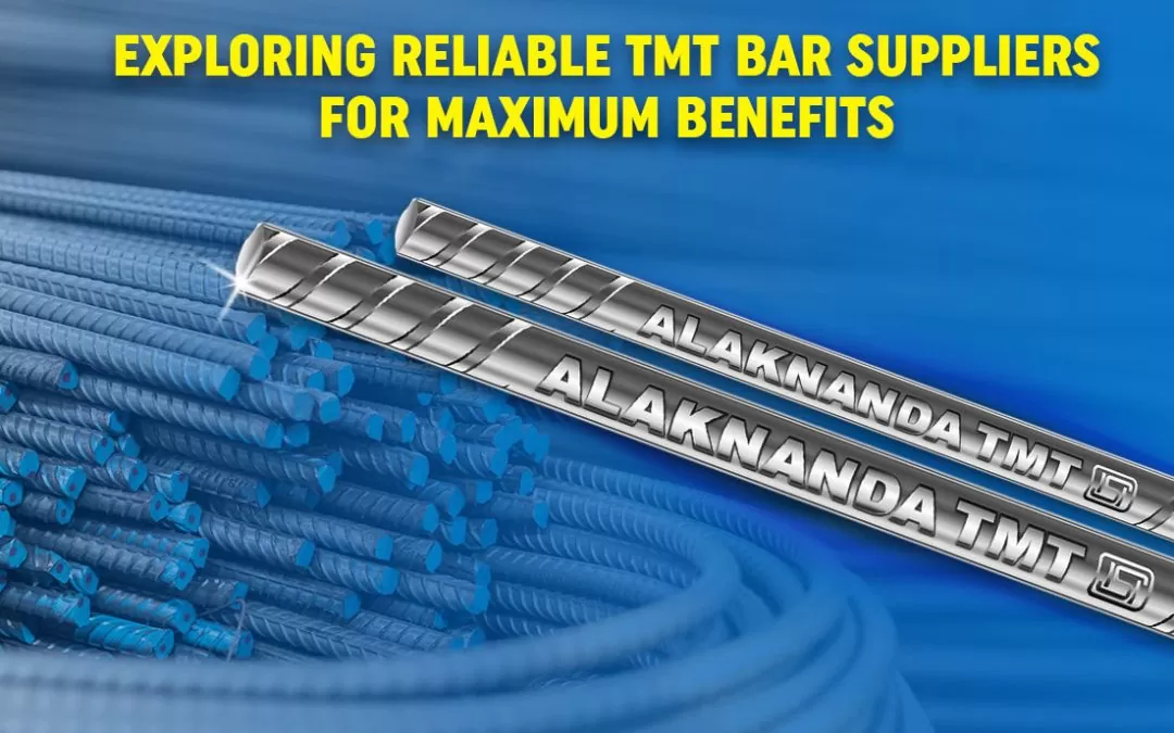 Exploring Reliable TMT Bar Suppliers For Maximum Benefits